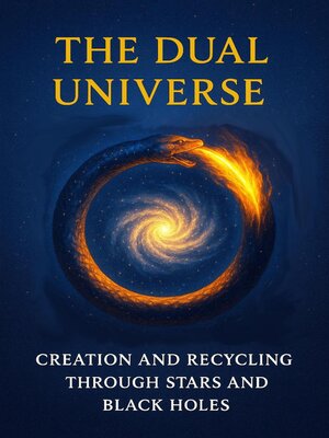 cover image of The Dual Universe--Creation and Recycling Through Stars and Black Holes